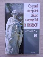 Corpusul receptarii critice a operei lui M. Eminescu (volumul 12)