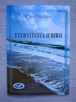 Ecaterina Chifu - Eternitatea iubirii