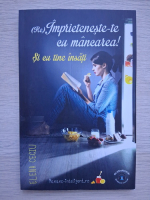 Elena Ceciu - (Re) imprieteneste-te cu mancarea! Si cu tine insati
