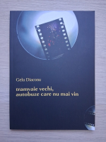 Gelu Diaconu - Tramvaie vechi, autobuze care nu mai vin