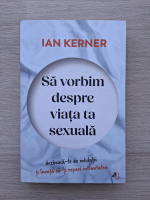 Ian Kerner - Sa vorbim despre viata ta sexuala