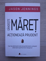 Jason Jennings - Gandeste maret. Actioneaza prudent