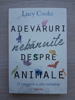 Lucy Cooke - Adevaruri nebanuite despre animale