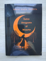 Mihai Hafia Traista - Intre dragoste si moarte