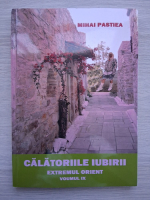 Mihai Pastiea - Calatoriile iubirii, volumul 9. Extremul orient