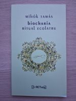 Mihok Tamas - Biocharia. Ritual ecolatru