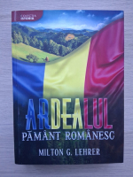 Milton G. Lehrer - Ardealul. Pamant romanesc