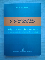 Mircea Braga - V. Voiculescu. Mastile cautarii de sine