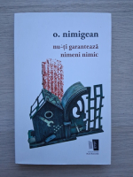 O. Nimigean - Nu-ti garanteaza nimeni nimic
