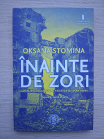 Oksana Stomina - Inainte de zori. Un altfel de jurnal al rezistentei ucrainiene