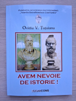 Ovidiu V. Tutuianu - Avem nevoie de istorie!