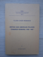 Paul D. Quinlan - Clash over Romania. British and american policies towards Romania: 1938-1947 (volumul 2)