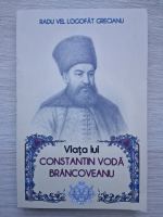 Radu Vel Logofat Grecianu - Viata lui Constantin Voda Brancoveanu