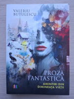 Valeriu Butulescu - Proza fantastica. Amintiri din dimineata vietii