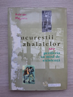 Adrian Majuru - Bucurestii mahalalelor sau periferia ca mod de existenta (uzata)