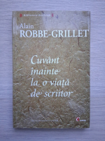 Alain Robbe Grillet - Cuvant inainte la o viata de scriitor