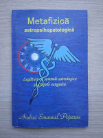 Andrei Emanuel Popescu - Metafizica astropsihopatologica. Legaturi cu semnele astrologice si grupele sanguine