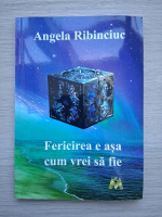 Angela Ribinciuc - Fericirea e asa cum vrei sa fie