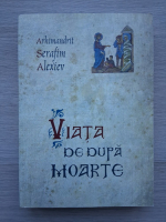 Arhimandrit Serafim Alexiev - Viata de dupa moarte