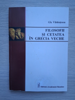 Gh. Vladutescu - Filosofii si cetatea in Grecia veche
