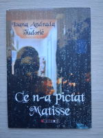 Ioana Andrada Tudorie - Ce n-a pictat Matisse