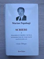 Marian Papahagi - Scrieri, volumul 3. Fragmente despre critica. Interpretari pe teme date. Ratiuni de a fi