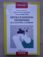 Adina Karner-Hutuleac, Tudor-Daniel Hutul - Adictiile in societatea contemporana. De la acceptare la schimbare