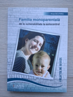 Anca Scutaru - Familia monoparentala. De la vulnerabilitate la autocontrol