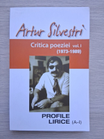 Artur Silvestri - Critica poeziei. Volumul 1. Profile lirice (A-I)
