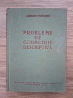 Aurelian Tanasescu - Probleme de geometrie descriptiva