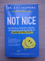 Aziz Gazipura - Not nice. Stop people pleasing, staying silent and feeling guilty...and start speaking up, asking boldly, and unapolo