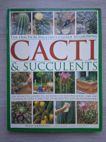Cacti and succulents. The practical illustrated guide to growing