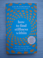 Colin Dunsmuir - How to find stillness within. The yoga therapy plan to help you find inner peace in a chaotic world