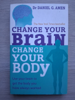 Daniel G. Amen - Change your brain. Change your body