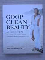 Goop Clean Beauty. The Ultimate Guide to a Healthy Body, a Natural Glow and a Happy, Mindful Life