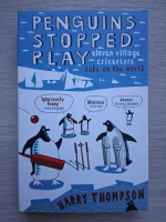 Harry Thompson - Penguins stopped play. Eleven village cricketers take on the world