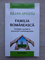 Iulian Apostu - Familia romaneasca. Evolutie sociala si provocari contemporane