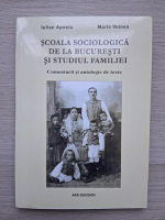 Iulian Apostu, Maria Voinea - Scoala sociologica de la Bucuresti si studiul familiei. Comentarii si antologie de texte
