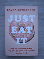 Laura Thomas - Just eat it. How intuitive eating can help you get your shit together around food