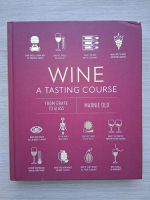 Marnie Old - Wine A Tasting Course. From Grape to Glass