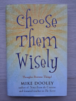 Mike Dooley - Choose them wisely. Thoughts become things!