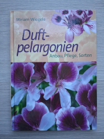 Miriam Wiegele - Duft-pelargonien. Anbau, pflege, sorten