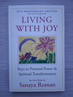 Sanaya Roman - Living with Joy. Keys to Personal Power and Spiritual Transformation (25th anniversary edition)
