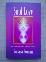 Sanaya Roman - Soul love. Awakening your heart centers