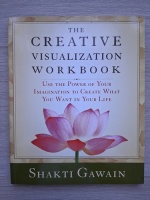 Shakti Gawain - The creative visualization workbook. Use the power of your imagination to create what you want in your life