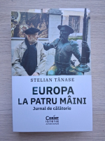 Stelian Tanase - Europa la patru maini. Jurnal de calatorie