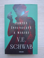 V. E. Schwab - Partea intunecata a magiei