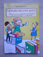 Viorel George Dumitru - La mate nu este greu! Strategii, metode si modele de rezolvare pentru concursul Fii InteligenT... la matematica