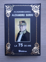 Academicianul Alexandru Surdu la 75 de ani