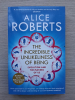 Alice Roberts - The incredible unlikeliness of being. Evolution and the making of us